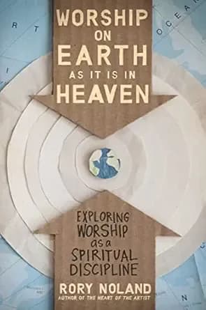 Worship on Earth as It Is in Heaven: Exploring Worship as a Spiritual Discipline