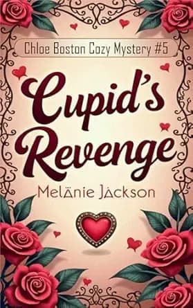 Cupid's Revenge: A Small Town Valentine Mystery (Chloe Boston Cozy Mysteries Book 5)