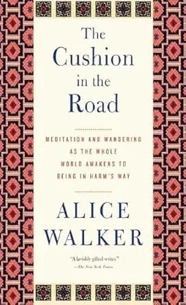 The Cushion in the Road: Meditation and Wandering as the Whole World Awakens to Being in Harm's Way