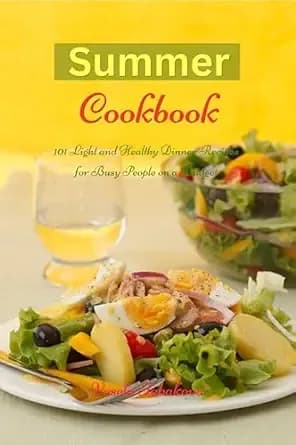 Summer Cookbook: 101 Light and Healthy Dinner Recipes for Busy People on a Budget: Healthy Recipes for Weight Loss, Detox and Cleanse (Healthy Cooking and Cookbooks Book 18)