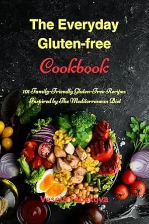 The Everyday Gluten-Free Cookbook: 101 Family-Friendly Gluten-Free Recipes Inspired by the Mediterranean Diet: Diet Recipes That Are Easy on the Budget (Anti Inflammatory Diet)