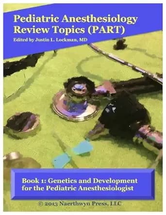 Book 1: Genetics and Development for the Pediatric Anesthesiologist (Pediatric Anesthesiology Review Topics)