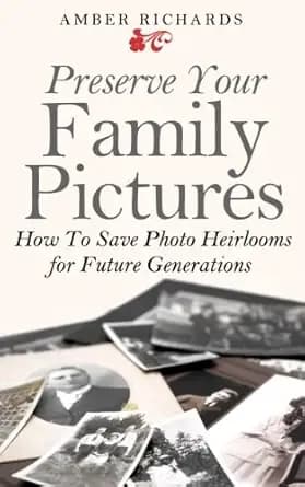 Preserve Your Family Pictures: How To Save Photo Heirlooms for Future Generations