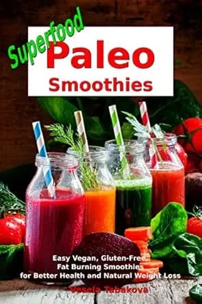 Superfood Paleo Smoothies: Easy Vegan, Gluten-Free, Fat Burning Smoothies for Better Health and Natural Weight Loss: Superfood Cookbook (Anti Inflammatory Diet)