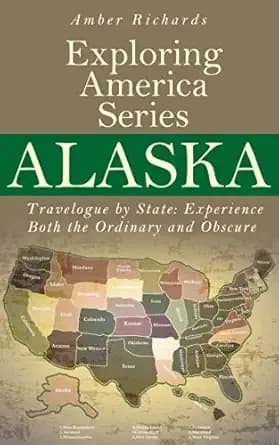 Alaska - Travelogue by State: Experience Both the Ordinary and Obscure (Exploring America Series Book 1)