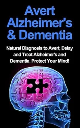 Avert Alzheimer's & Dementia: Natural Diagnosis To Avert, Delay And Treat Alzheimer's And Dementia. Protect Your Mind! (Alzheimer's, prevent memory loss, prevent symptoms)