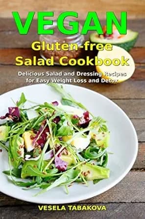 Vegan Gluten-free Salad Cookbook: Delicious Salad and Dressing Recipes for Easy Weight Loss and Detox: High Protein Recipes (Plant-Based Diet Recipes)