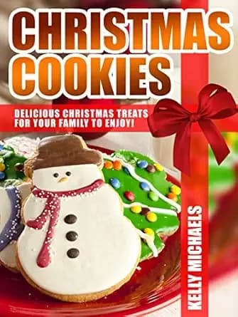 Christmas Cookies: Delicious Christmas Recipes and Treats and for Your Family to Enjoy!