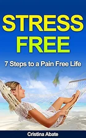 STRESS FREE: 7 Steps to a Pain Free Life