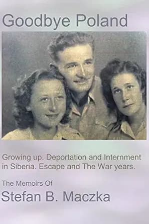 Goodbye Poland: A memoir. Siberia. Escape and the WWII war years. (Illustrated)