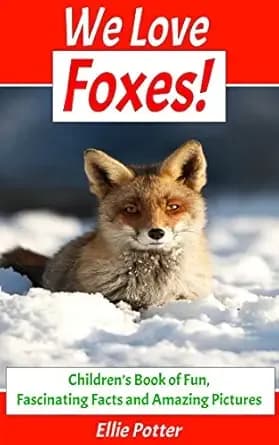 We Love Foxes! Children’s Book of Fun, Fascinating Facts and Amazing Pictures (Animal Habitats)(Foxes Book)(Early Learning) (Children's Activity Educational Books)
