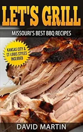 Let's Grill Missouri's Best BBQ Recipes: Includes Kansas City and St-Louis Barbecue Styles