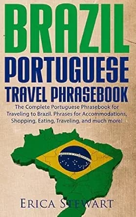 BRAZIL: PORTUGUESE TRAVEL PHRASEBOOK The Complete Portuguese Phrasebook When Traveling to Brazil: + 1000 Phrases for Accommodations, Shopping, Eating, ... and much more! (PHRASES FOR TRAVELERS)