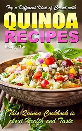 Try a Different Kind of Cereal with Quinoa Recipes: A Quinoa Cookbook That is about Health and Taste