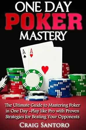 POKER: ONE DAY POKER MASTERY: The Ultimate Guide to Mastering Poker in One Day! Play like Pro with Proven Strategies for Beating Your Opponents. (GAMES FOR FUN Book 3)