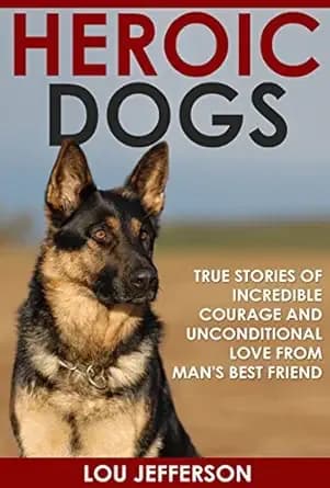 Heroic Dogs: True Stories of Incredible Courage and Unconditional Love from Man's Best Friend