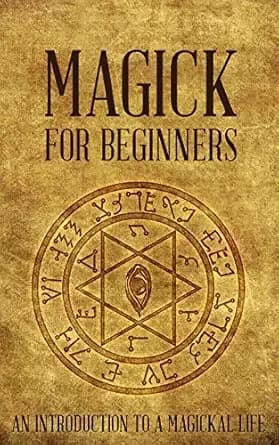 Magick for Beginners: An Introduction to a Magickal Life