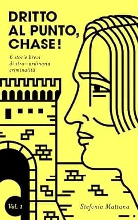 Dritto al Punto, Chase!: 6 storie di stra–ordinaria criminalità (Dritto al Punto, Chase! Storie Brevi di Giallo e Suspense Vol. 1) (Italian Edition)