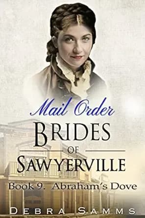 MAIL ORDER BRIDE: Abraham's Dove - Clean Historical Western Romance (Sawyerville Mail Order Brides Series Book 9)