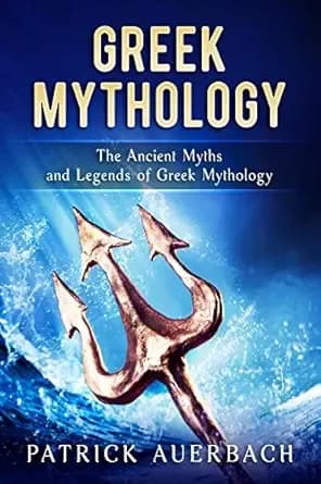 Greek Mythology: The Ancient Myths and Legends of Greek Mythology (Ancient Greece History Books)