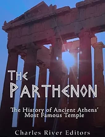 The Parthenon: The History of Ancient Athens’ Most Famous Temple