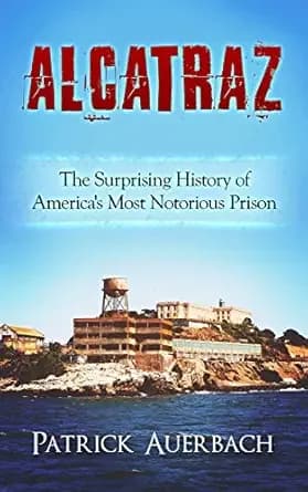 Alcatraz: The Surprising History of America's Most Notorious Prison (History Books)