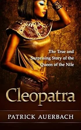 Cleopatra: The True and Surprising Story of the Queen of the Nile (Ancient Egypt History Books)