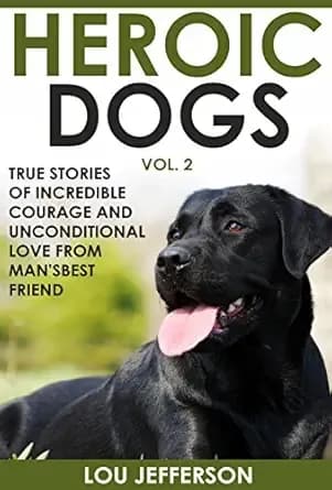 Heroic Dogs Volume 2: True Stories of Incredible Courage and Unconditional Love from Man's Best Friend