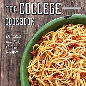 The College Cookbook: Delicious and Easy College Recipes