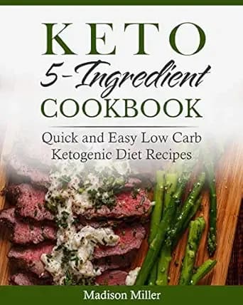 Keto 5-Ingredient Cookbook: Quick and Easy Low Carb Ketogenic Diet Recipes (Keto Diet Cookbook)