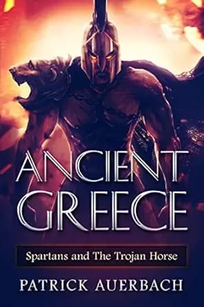 Ancient Greece: Spartans and The Trojan Horse (Ancient Greece History Books)