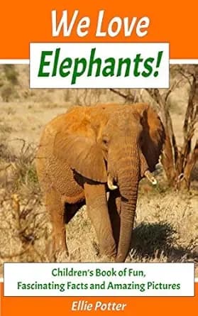 We Love Elephants! Children’s Book of Fun, Fascinating Facts and Amazing Pictures (Animal Habitats)(Elephants Book)(Early Learning) (Children's Activity Educational Books)