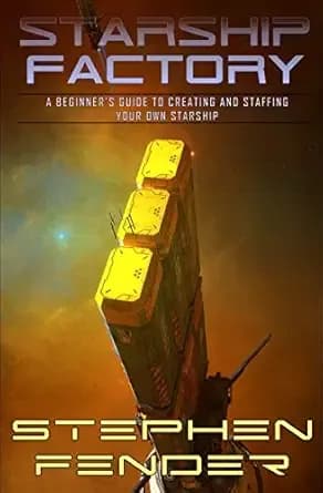 Starship Factory: A Guide to Creating and Staffing Your Own Starship