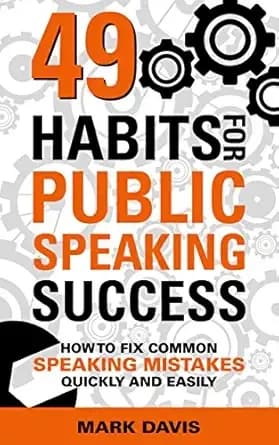 49 Habits for Public Speaking Success: How to fix common speaking mistakes quickly and easily
