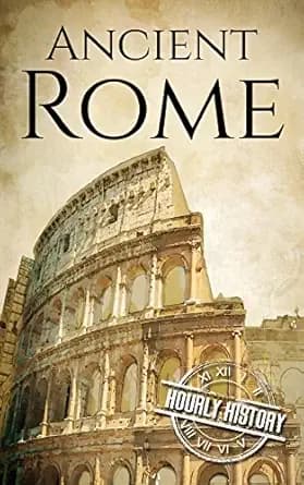 Ancient Rome: A History from Beginning to End (Ancient Civilizations)