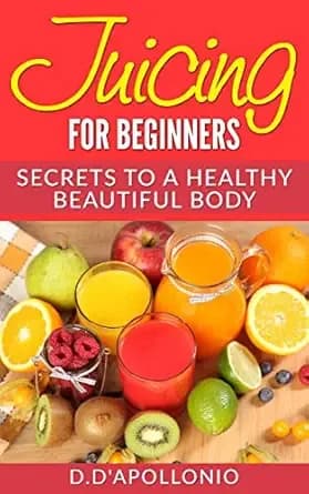 Juicing: Juicing For Beginners Secrets To The Health Benefits Of Juicing 30 Unique Recipes (Natural, Health, Healthy Living, vitamins, Nutrients, Alkaline, Cleansing, Gluten Free, Holistic Book 1)