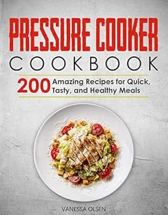 Pressure Cooker Cookbook: 200 Amazing Recipes for Quick, Tasty, and Healthy Meals (Pressure Cooker Cookbooks & Recipes)