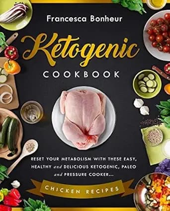 Ketogenic Cookbook: Reset your metabolism with these easy, healthy and delicious ketogenic, paleo and pressure cooker Chicken recipes (Ketogenic Cookbook, ... ketogenic for weight loss series Book 4)
