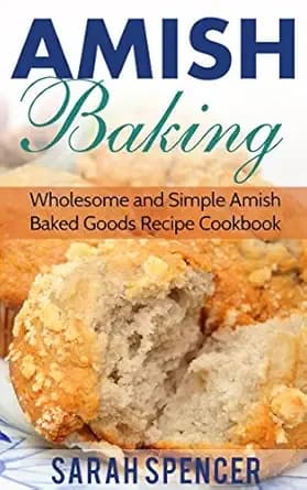 Amish Baking: Wholesome and Simple Amish Baked Goods Recipes Cookbook (Amish Cookbooks)