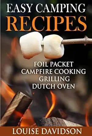 Easy Camping Recipes: Foil Packet – Campfire Cooking – Grilling – Dutch Oven (Camp Cooking)