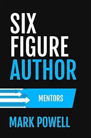 Six Figure Author Mentors: The quick and easy guide to show you who to follow without having to shift through pile yourself (Awesome Authordom Book 1)