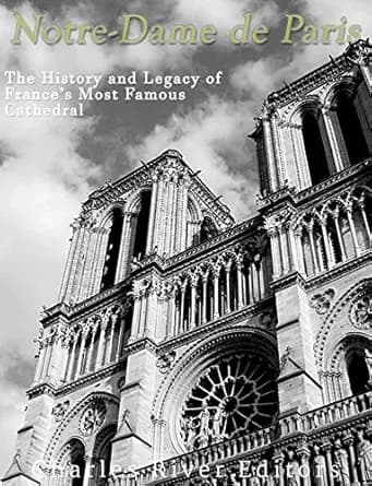Notre-Dame de Paris: The History and Legacy of France’s Most Famous Cathedral