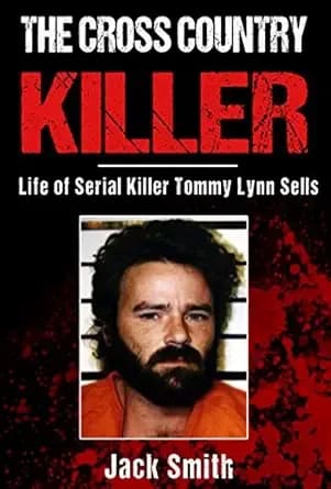 The Cross Country Killer: Life of Serial Killer Tommy Lynn Sells (Serial Killer True Crime Books Book 2)