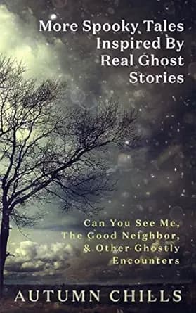 More Spooky Tales Inspired by Real Ghost Stories: Can You See Me, The Good Neighbor, & Other Ghostly Encounters (Spooky Stories Series Book 2)