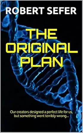The Original Plan: Our creators designed a perfect life for us, but something went terribly wrong...