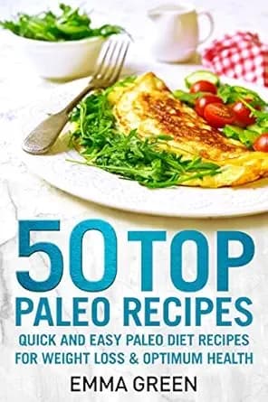 50 Top Paleo Recipes: Quick and Easy Paleo Diet Recipes for Weight Loss and Optimum Health (Emma Greens Weight loss books Book 4)