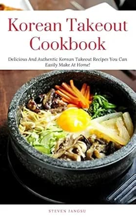 Korean Takeout Cookbook: Delicious And Authentic Korean Takeout Recipes You Can Easily Make At Home! (Korean Cooking Book 1)