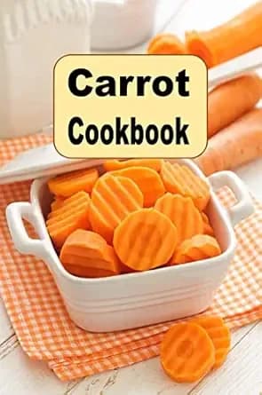 Carrot Cookbook (Root Vegetables 6)