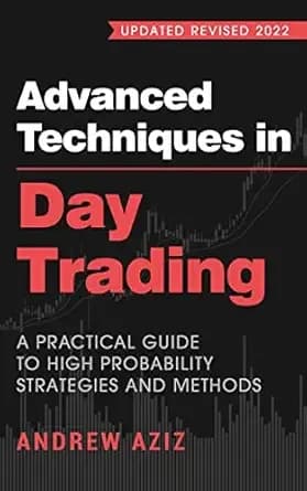 Advanced Techniques in Day Trading: A Practical Guide to High Probability Strategies and Methods (Stock Market Trading and Investing)