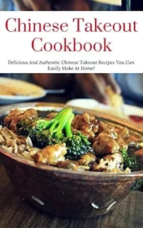 Chinese Takeout Cookbook: Delicious And Authentic Chinese Takeout Recipes You Can Easily Make At Home!